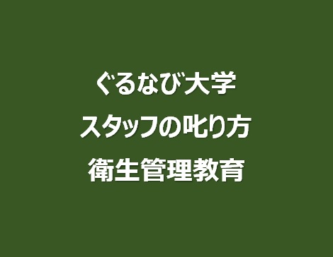 ぐるなび大学セミナー<br>スタッフの叱り方<br>衛生管理教育